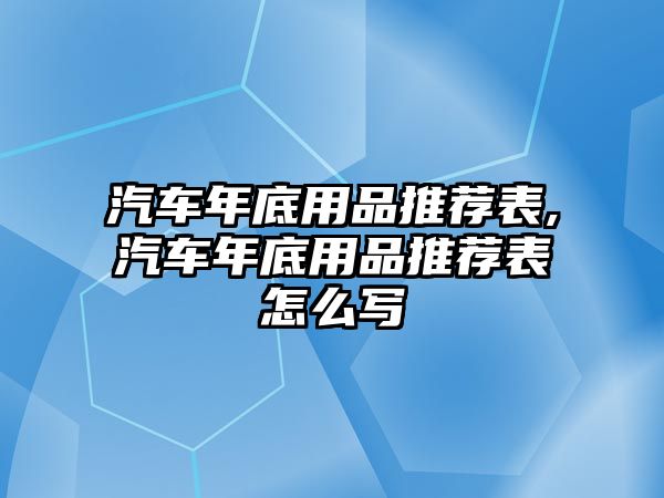 汽車年底用品推薦表,汽車年底用品推薦表怎么寫