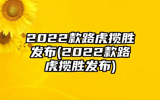 2022款路虎攬勝發(fā)布(2022款路虎攬勝發(fā)布)