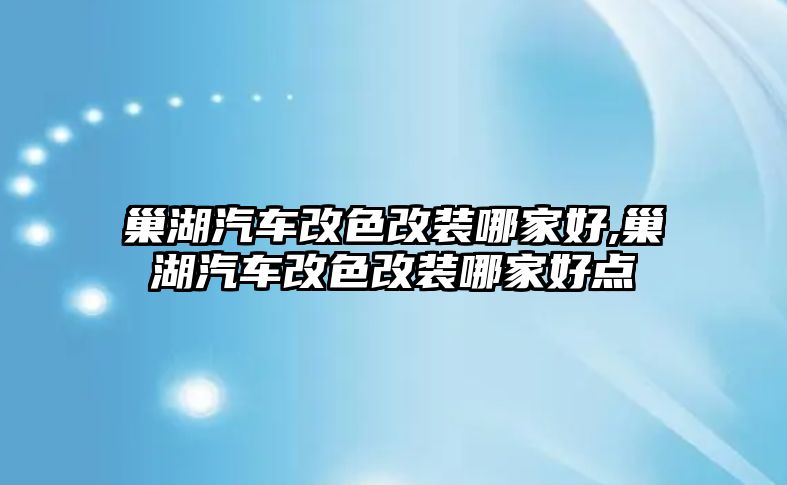 巢湖汽車改色改裝哪家好,巢湖汽車改色改裝哪家好點