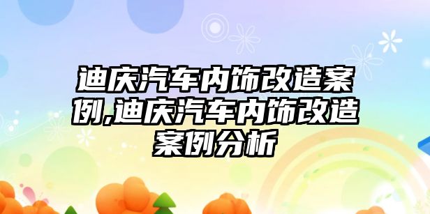 迪慶汽車內(nèi)飾改造案例,迪慶汽車內(nèi)飾改造案例分析