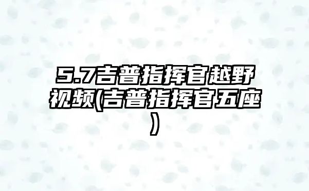 5.7吉普指揮官越野視頻(吉普指揮官五座)