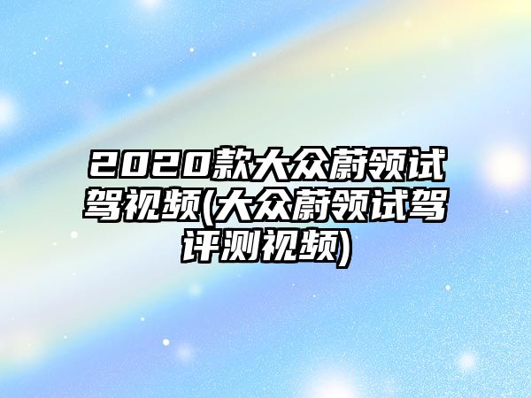 2020款大眾蔚領試駕視頻(大眾蔚領試駕評測視頻)