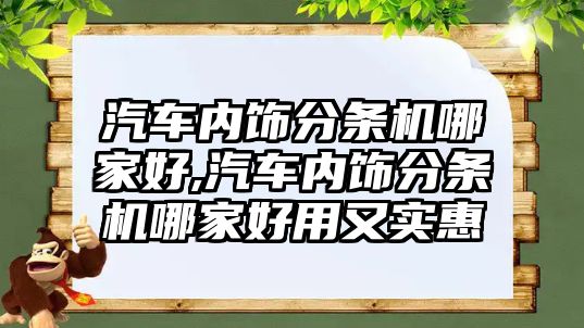 汽車內飾分條機哪家好,汽車內飾分條機哪家好用又實惠