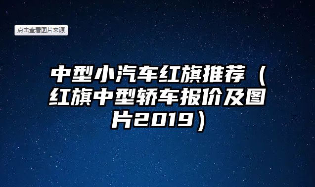 中型小汽車紅旗推薦（紅旗中型轎車報價及圖片2019）