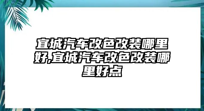 宜城汽車改色改裝哪里好,宜城汽車改色改裝哪里好點(diǎn)