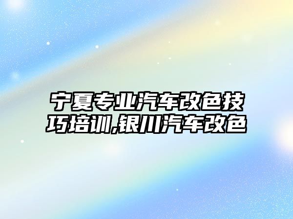 寧夏專業(yè)汽車改色技巧培訓(xùn),銀川汽車改色