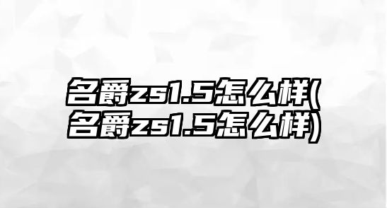 名爵zs1.5怎么樣(名爵zs1.5怎么樣)