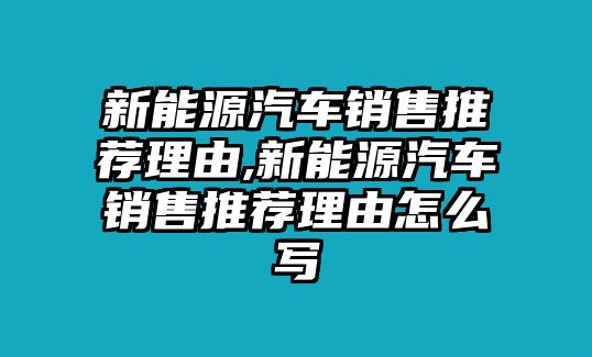 新能源汽車銷售推薦理由,新能源汽車銷售推薦理由怎么寫