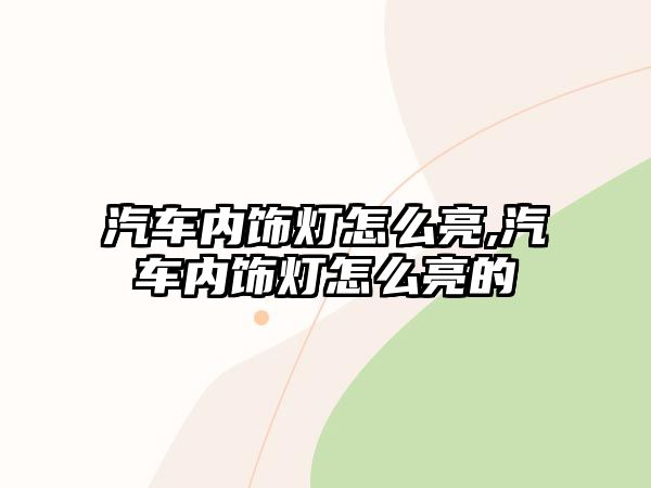 汽車內(nèi)飾燈怎么亮,汽車內(nèi)飾燈怎么亮的