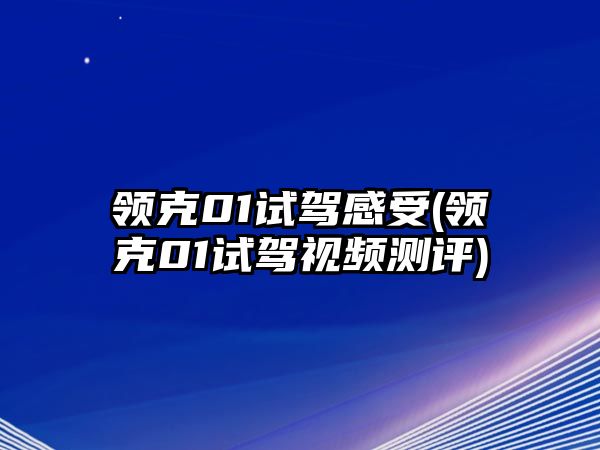 領(lǐng)克01試駕感受(領(lǐng)克01試駕視頻測評)