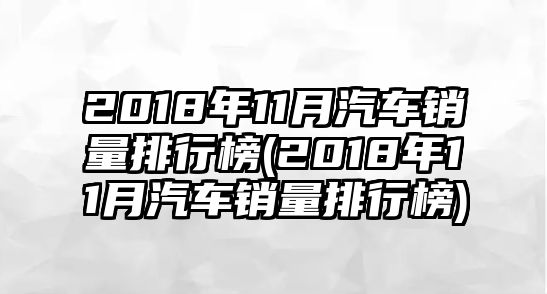 2018年11月汽車銷量排行榜(2018年11月汽車銷量排行榜)