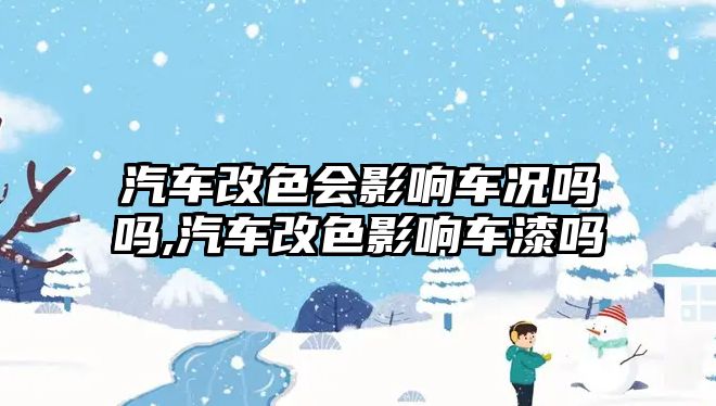 汽車改色會影響車況嗎嗎,汽車改色影響車漆嗎