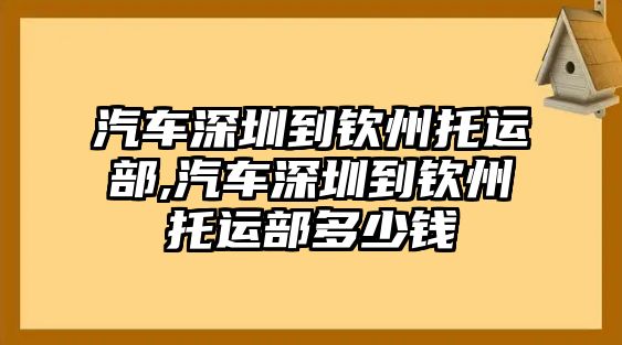 汽車深圳到欽州托運(yùn)部,汽車深圳到欽州托運(yùn)部多少錢