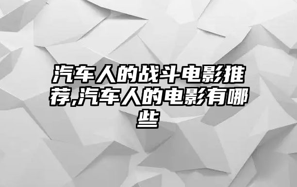 汽車人的戰(zhàn)斗電影推薦,汽車人的電影有哪些