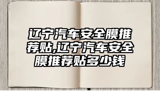 遼寧汽車安全膜推薦貼,遼寧汽車安全膜推薦貼多少錢