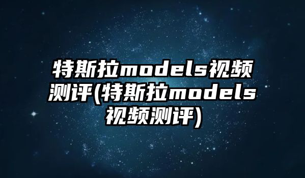 特斯拉models視頻測評(特斯拉models視頻測評)