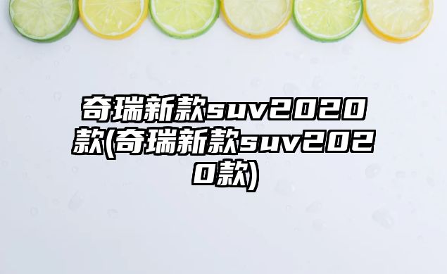 奇瑞新款suv2020款(奇瑞新款suv2020款)