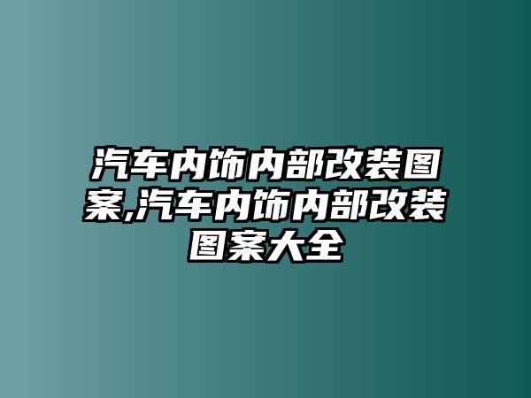 汽車內飾內部改裝圖案,汽車內飾內部改裝圖案大全