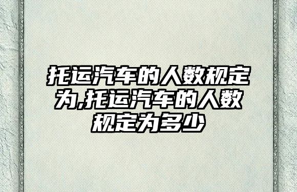 托運汽車的人數(shù)規(guī)定為,托運汽車的人數(shù)規(guī)定為多少