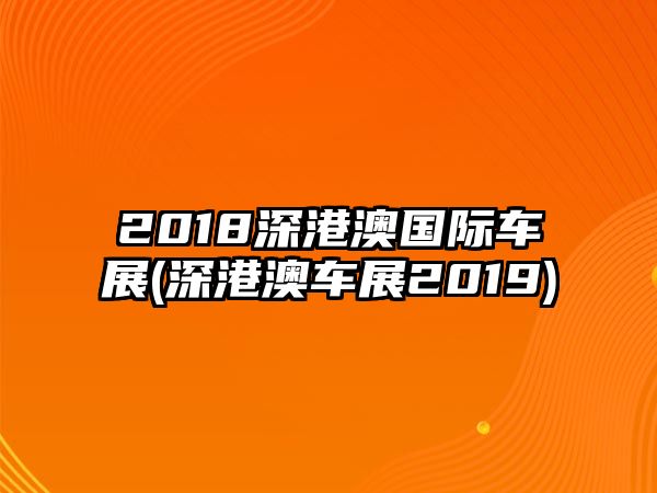 2018深港澳國(guó)際車展(深港澳車展2019)