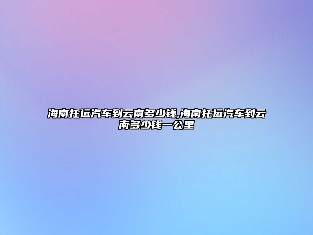 海南托運(yùn)汽車到云南多少錢,海南托運(yùn)汽車到云南多少錢一公里