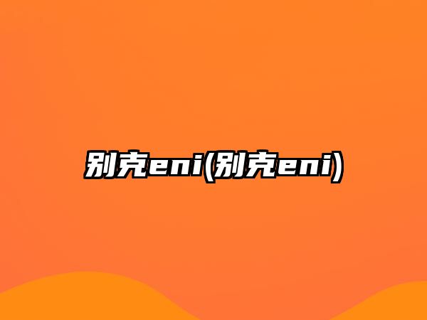 別克eni(別克eni)