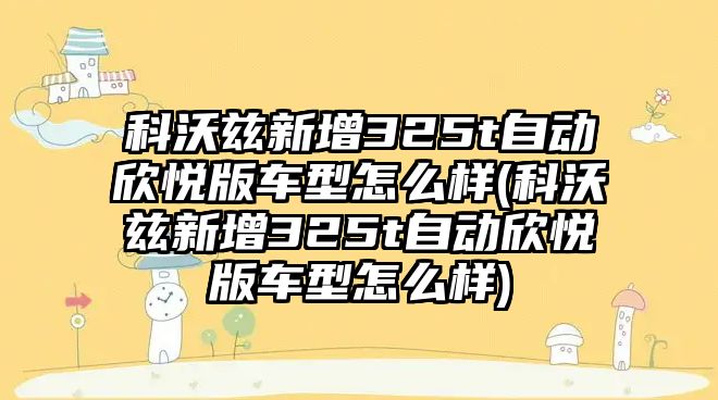 科沃茲新增325t自動(dòng)欣悅版車型怎么樣(科沃茲新增325t自動(dòng)欣悅版車型怎么樣)