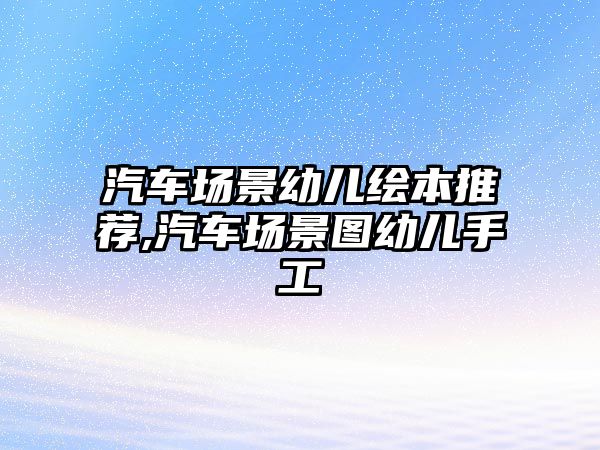 汽車場景幼兒繪本推薦,汽車場景圖幼兒手工