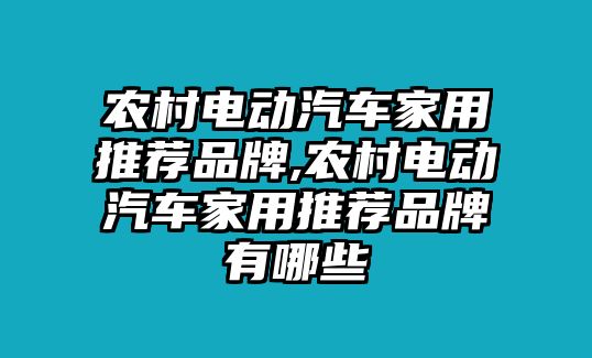 農(nóng)村電動汽車家用推薦品牌,農(nóng)村電動汽車家用推薦品牌有哪些