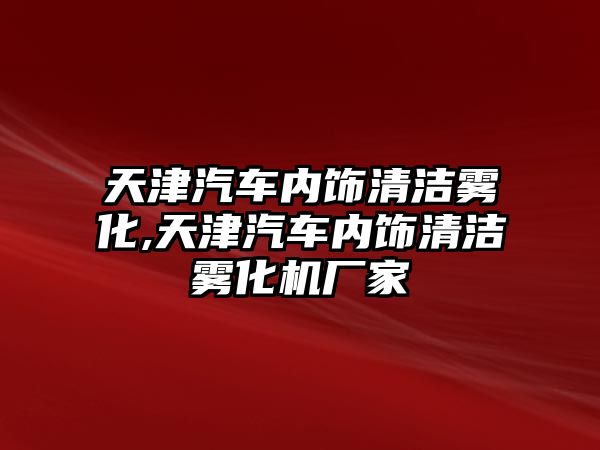 天津汽車內(nèi)飾清潔霧化,天津汽車內(nèi)飾清潔霧化機廠家