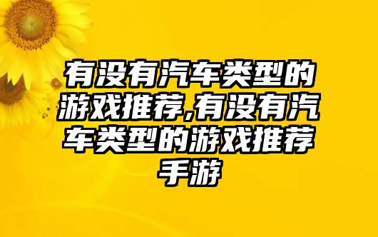 有沒有汽車類型的游戲推薦,有沒有汽車類型的游戲推薦手游