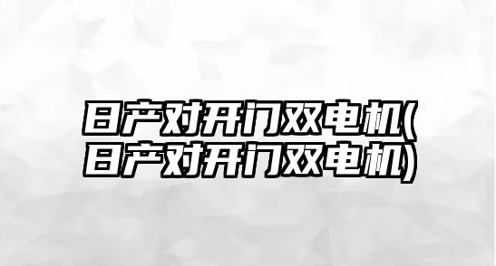 日產(chǎn)對開門雙電機(日產(chǎn)對開門雙電機)