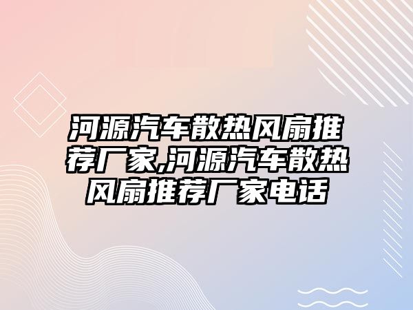 河源汽車散熱風扇推薦廠家,河源汽車散熱風扇推薦廠家電話