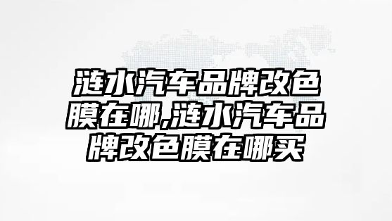 漣水汽車品牌改色膜在哪,漣水汽車品牌改色膜在哪買