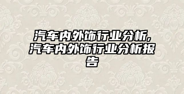 汽車內(nèi)外飾行業(yè)分析,汽車內(nèi)外飾行業(yè)分析報告