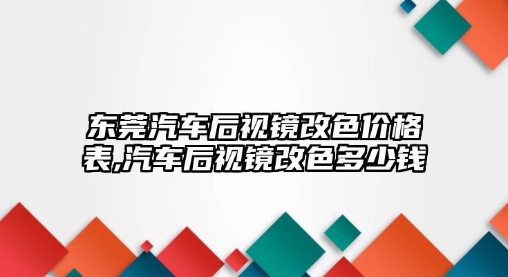 東莞汽車后視鏡改色價(jià)格表,汽車后視鏡改色多少錢