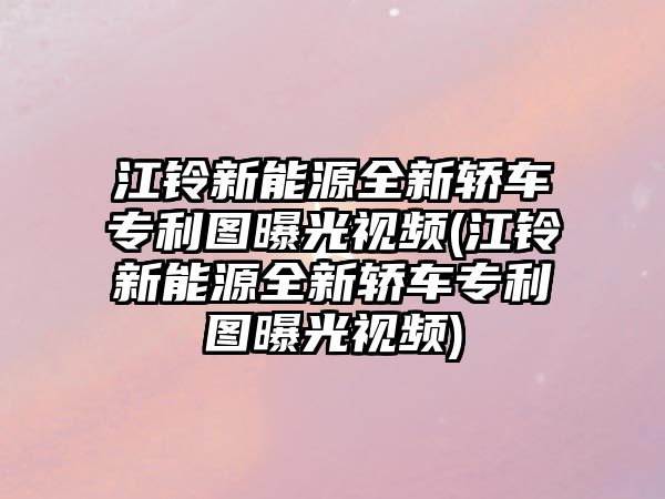 江鈴新能源全新轎車專利圖曝光視頻(江鈴新能源全新轎車專利圖曝光視頻)