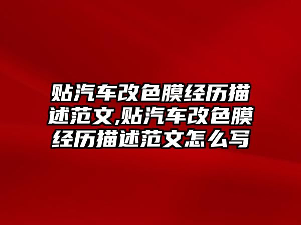 貼汽車改色膜經(jīng)歷描述范文,貼汽車改色膜經(jīng)歷描述范文怎么寫