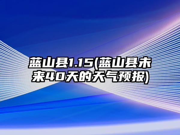 藍(lán)山縣1.15(藍(lán)山縣未來40天的天氣預(yù)報)