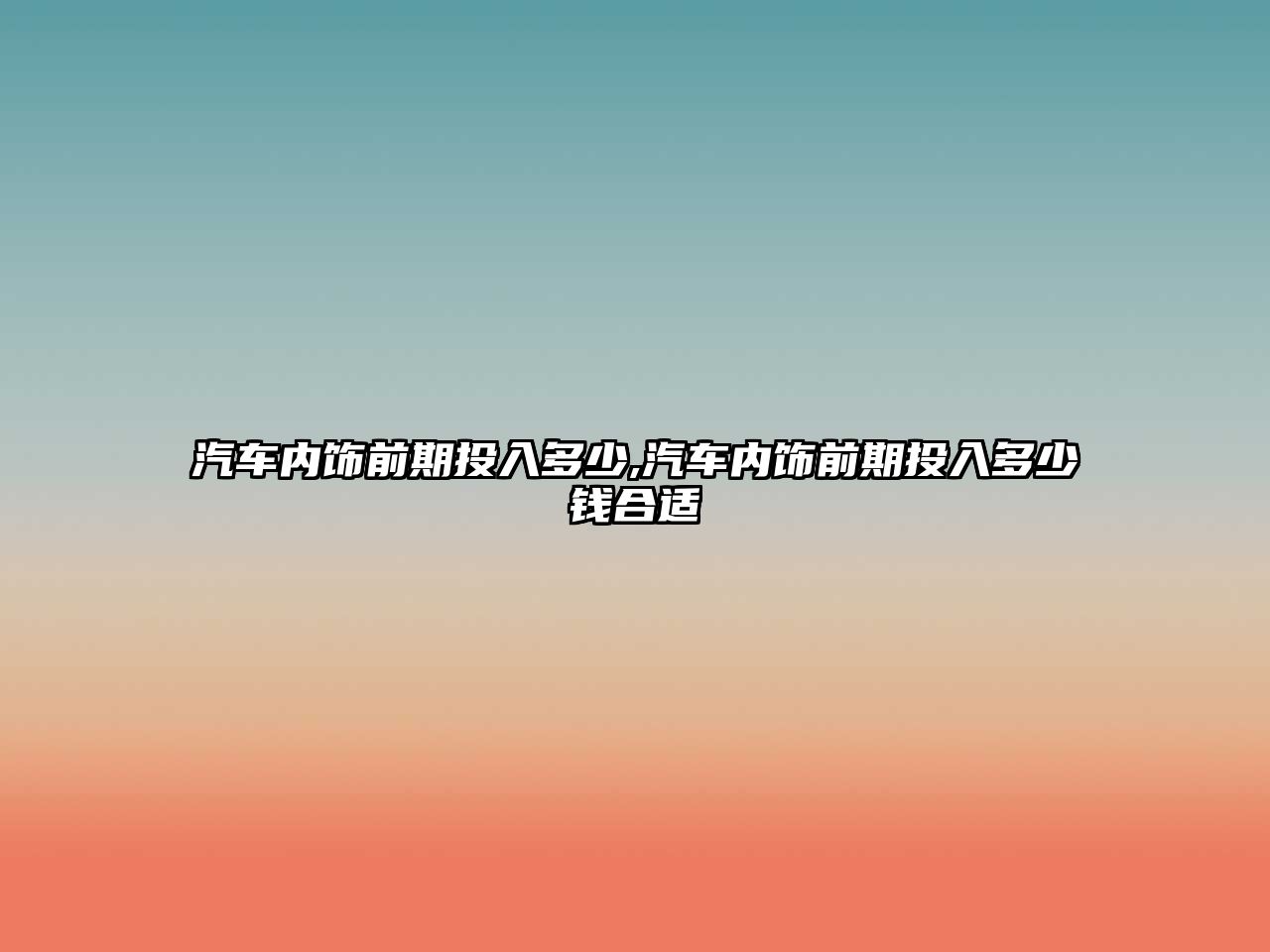 汽車內(nèi)飾前期投入多少,汽車內(nèi)飾前期投入多少錢合適