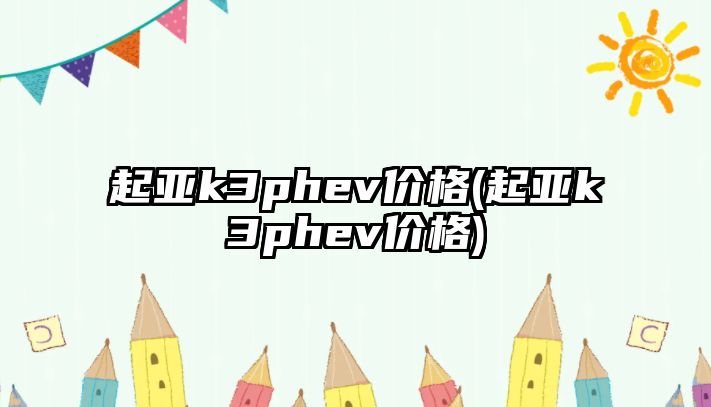 起亞k3phev價格(起亞k3phev價格)