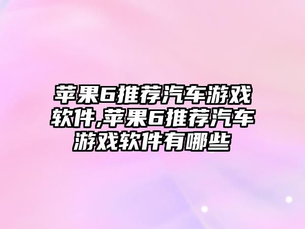 蘋果6推薦汽車游戲軟件,蘋果6推薦汽車游戲軟件有哪些