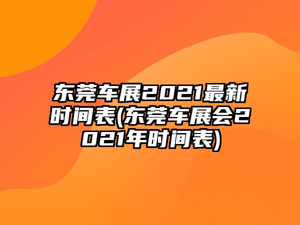 東莞車(chē)展2021最新時(shí)間表(東莞車(chē)展會(huì)2021年時(shí)間表)