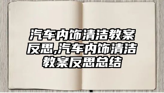 汽車內(nèi)飾清潔教案反思,汽車內(nèi)飾清潔教案反思總結(jié)