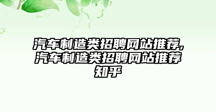 汽車制造類招聘網站推薦,汽車制造類招聘網站推薦知乎