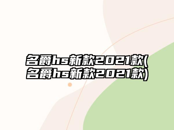 名爵hs新款2021款(名爵hs新款2021款)