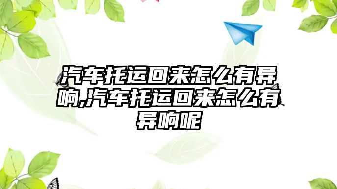 汽車托運(yùn)回來怎么有異響,汽車托運(yùn)回來怎么有異響呢