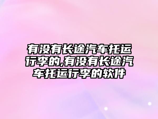 有沒有長途汽車托運行李的,有沒有長途汽車托運行李的軟件