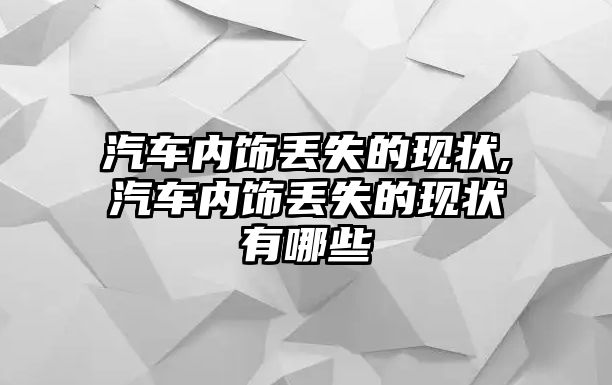 汽車內(nèi)飾丟失的現(xiàn)狀,汽車內(nèi)飾丟失的現(xiàn)狀有哪些