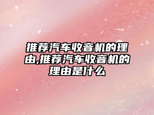 推薦汽車收音機(jī)的理由,推薦汽車收音機(jī)的理由是什么